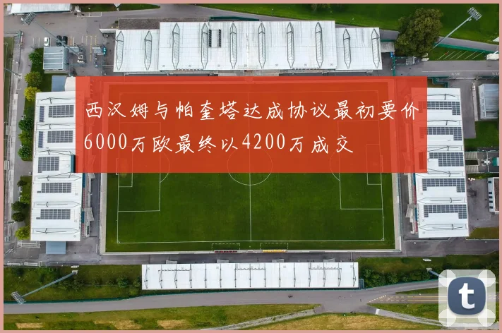 西汉姆与帕奎塔达成协议最初要价6000万欧最终以4200万成交